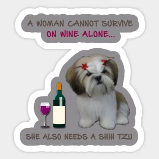 A woman Cannot Survive On Wine Alone She Also Needs A Shih Tzu Sticker